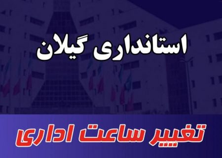 اطلاعیه تغییر ساعات اداری دستگاه‌های اجرایی، نهادهای انقلابی، دادگستری‌ها و بانک‌ها در گیلان