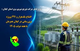 افتتاح یک‌هزار و ۲۹۱ پروژه برق‌رسانی در گیلان همزمان با هفته دولت